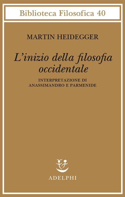 L' inizio della filosofia occidentale. Interpretazione di Anassimandro e Parmenide - Martin Heidegger - copertina