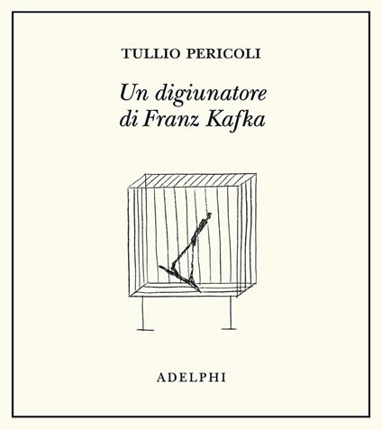 Un digiunatore di Franz Kafka. Ediz. illustrata - Tullio Pericoli - copertina