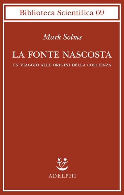 La fonte nascosta. Un viaggio alle origini della coscienza - Mark Solms - copertina