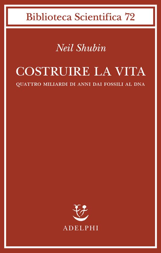 Costruire la vita. Quattro miliardi di anni dai fossili al DNA - Neil Shubin - copertina