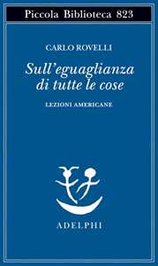 Libro Sull'eguaglianza di tutte le cose. Lezioni americane Carlo Rovelli