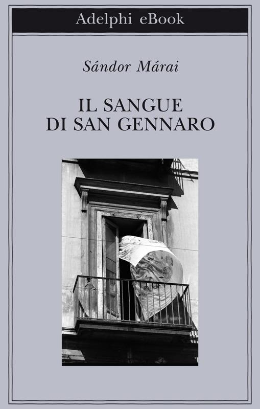 Il sangue di san Gennaro - Sándor Márai,Antonio Donato Sciacovelli - ebook