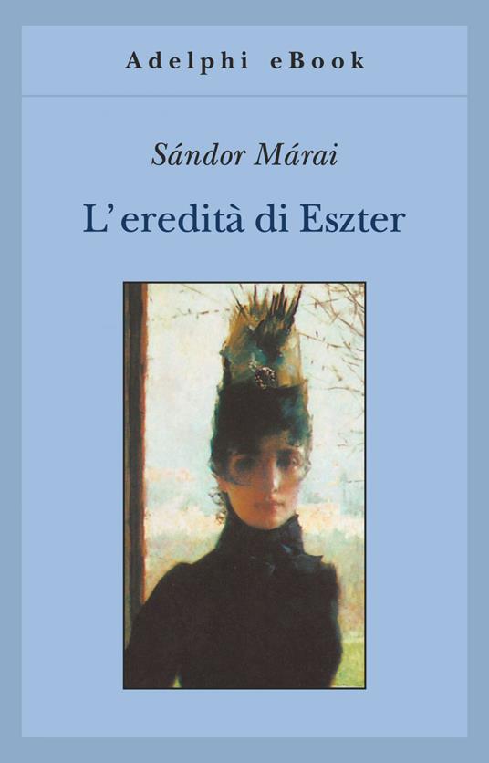 L' eredità di Eszter - Sándor Márai,Marinella D'Alessandro,Giacomo Bonetti - ebook