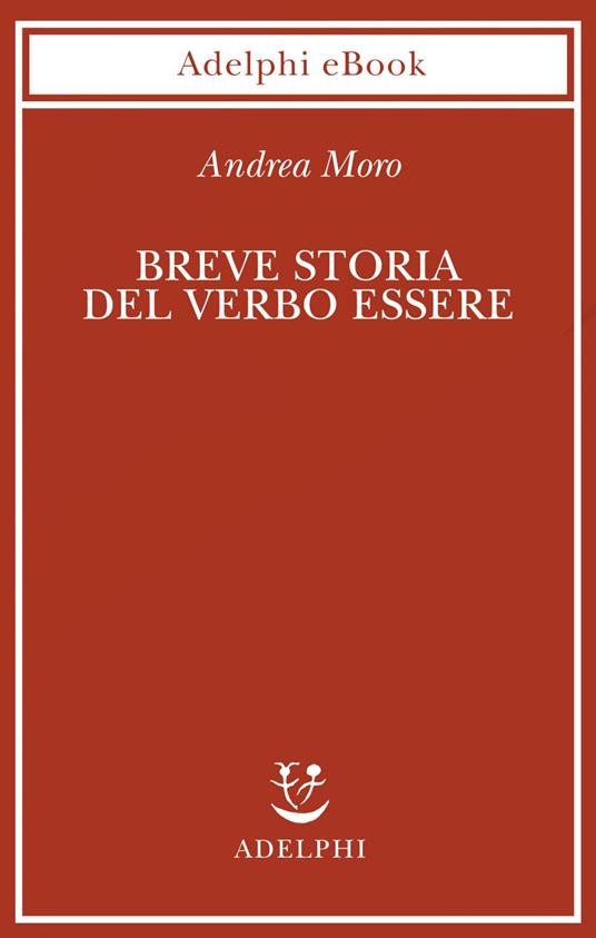 Breve storia del verbo essere. Viaggio al centro della frase - Andrea Moro - ebook