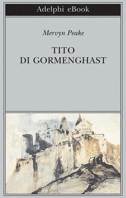 Tito di Gormenghast - Mervyn Peake,Anna Ravano - ebook