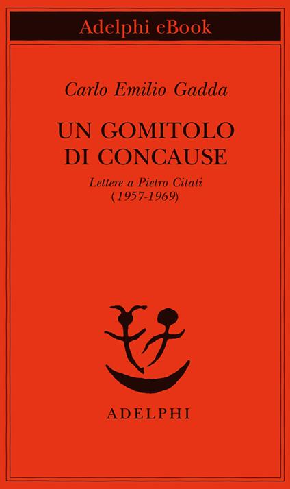 Un gomitolo di concause. Lettere a Pietro Citati (1957-1969) - Carlo Emilio Gadda,Giorgio Pinotti - ebook