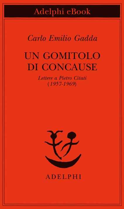 Un gomitolo di concause. Lettere a Pietro Citati (1957-1969) - Carlo Emilio Gadda,Giorgio Pinotti - ebook