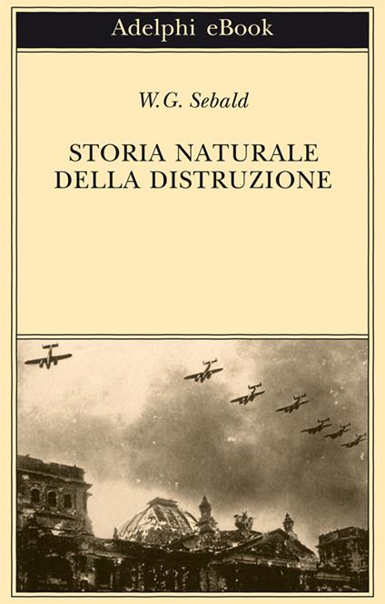 Storia naturale della distruzione - Winfried G. Sebald,Ada Vigliani - ebook
