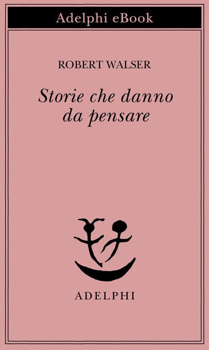 Storie che danno da pensare - Robert Walser,Emilio Bernardi - ebook