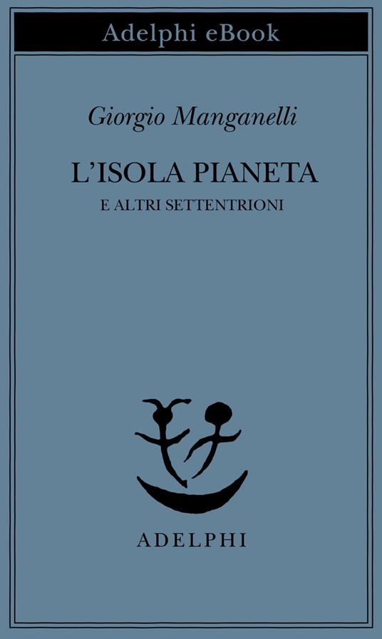 L' isola pianeta e altri Settentrioni - Giorgio Manganelli,A. Cortellessa - ebook
