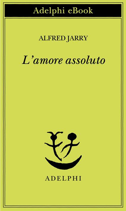 L' amore assoluto - Alfred Jarry,Claudio Rugafiori - ebook