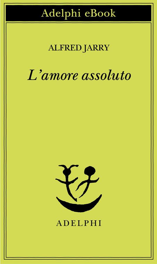 L' amore assoluto - Alfred Jarry,Claudio Rugafiori - ebook