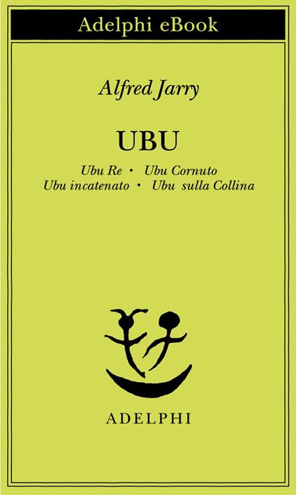 Ubu. Ubu re-Ubu cornuto-Ubu incatenato-Ubu sulla collina - Alfred Jarry,Bianca Candian,C. Rugafiori - ebook