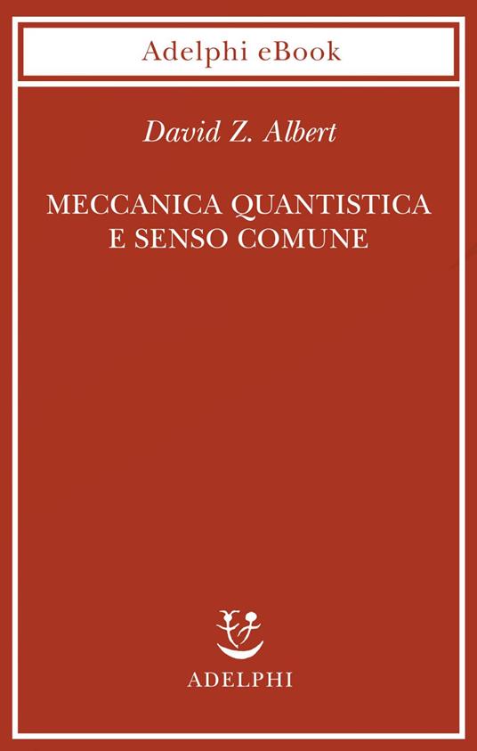 Meccanica quantistica e senso comune - David Z. Albert,Tullio Cannillo - ebook
