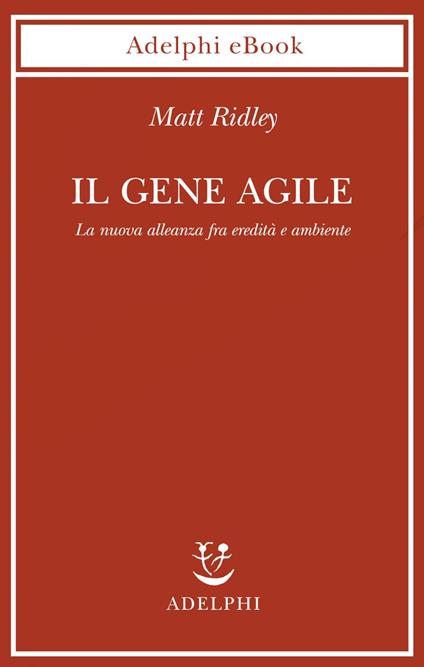 Il gene agile. La nuova alleanza fra eredità e ambiente - Matt Ridley,Isabella C. Blum - ebook