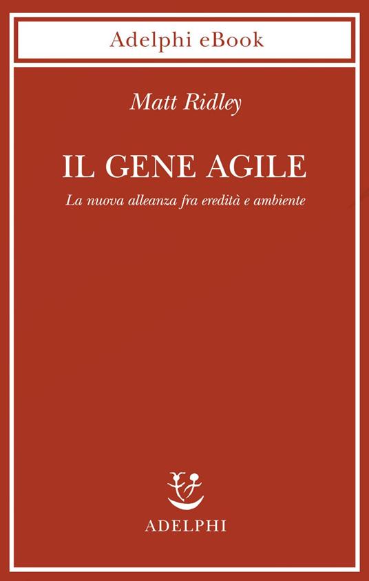 Il gene agile. La nuova alleanza fra eredità e ambiente - Matt Ridley,Isabella C. Blum - ebook
