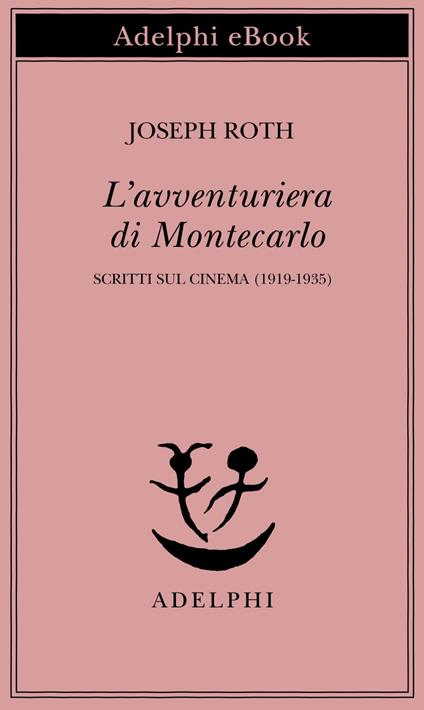 L' avventuriera di Montecarlo. Scritti sul cinema (1919-1935) - Joseph Roth,Leonardo Quaresima,Roberto Cazzola - ebook