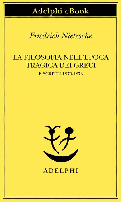 La filosofia nell'epoca tragica dei greci e scritti 1870-1873 - Friedrich Nietzsche,Giorgio Colli - ebook