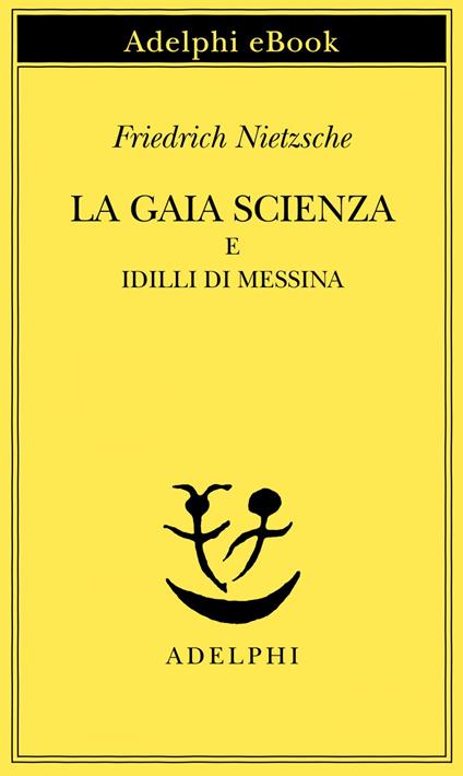 La gaia scienza e Idilli di Messina - Friedrich Nietzsche,Ferruccio Masini - ebook