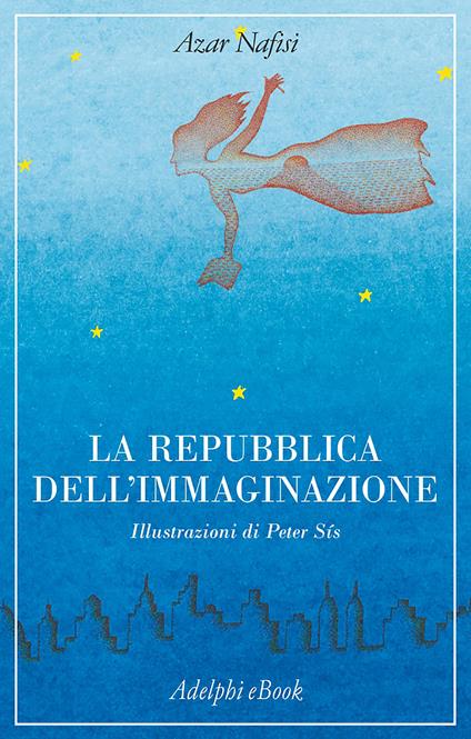La repubblica dell'immaginazione - Azar Nafisi,Peter Sís,Maria Grazia Gini - ebook