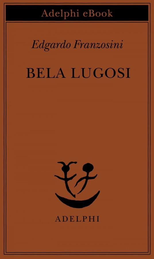 Bela Lugosi. Biografia di una metamorfosi - Edgardo Franzosini - ebook