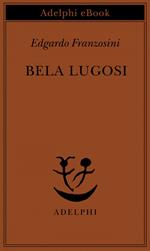 Bela Lugosi. Biografia di una metamorfosi