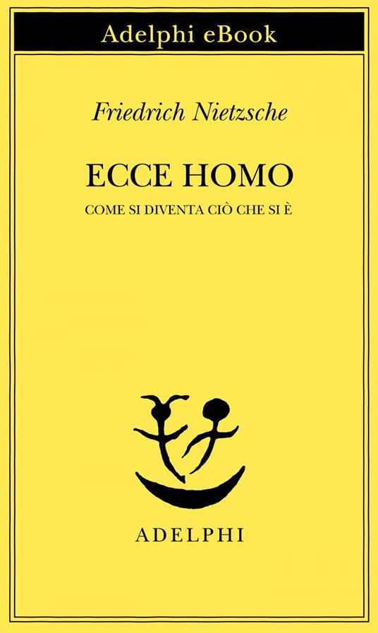 Ecce homo. Come si diventa ciò che si è - Friedrich Nietzsche,Roberto Calasso - ebook