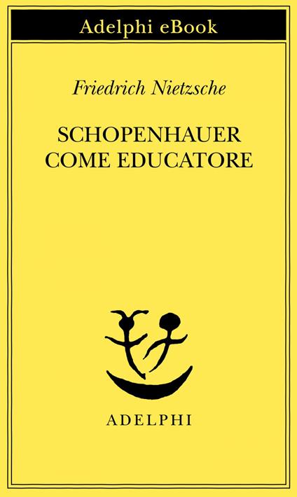 Schopenhauer come educatore - Friedrich Nietzsche,M. Montinari - ebook