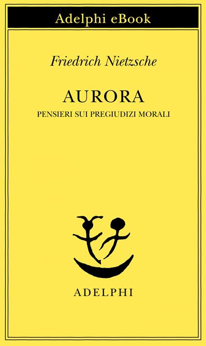 Aurora. Pensieri sui pregiudizi morali - Friedrich Nietzsche,Ferruccio Masini - ebook