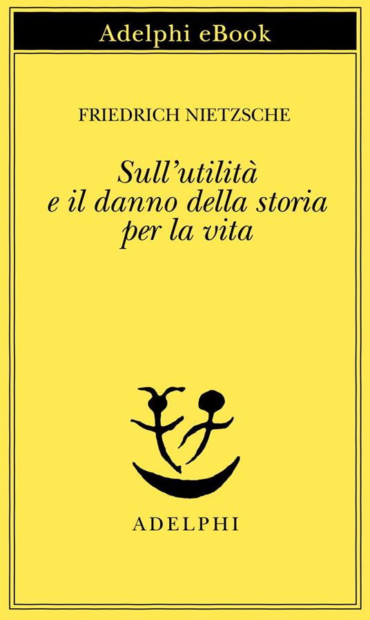 Sull'utilità e il danno della storia per la vita - Friedrich Nietzsche,Sossio Giametta - ebook