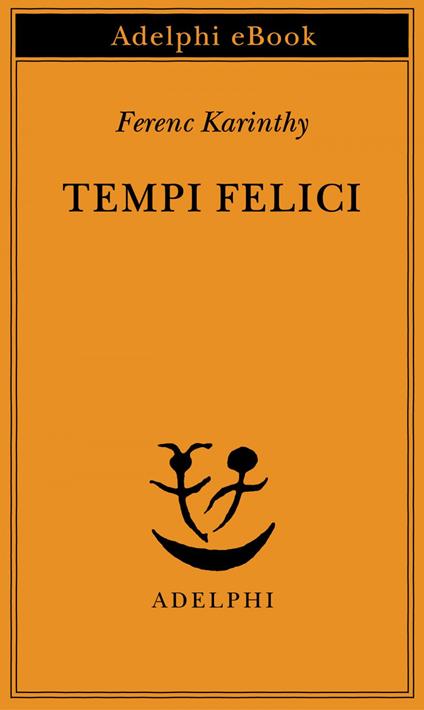Tempi felici - Ferenc Karinthy,Laura Sgarioto - ebook