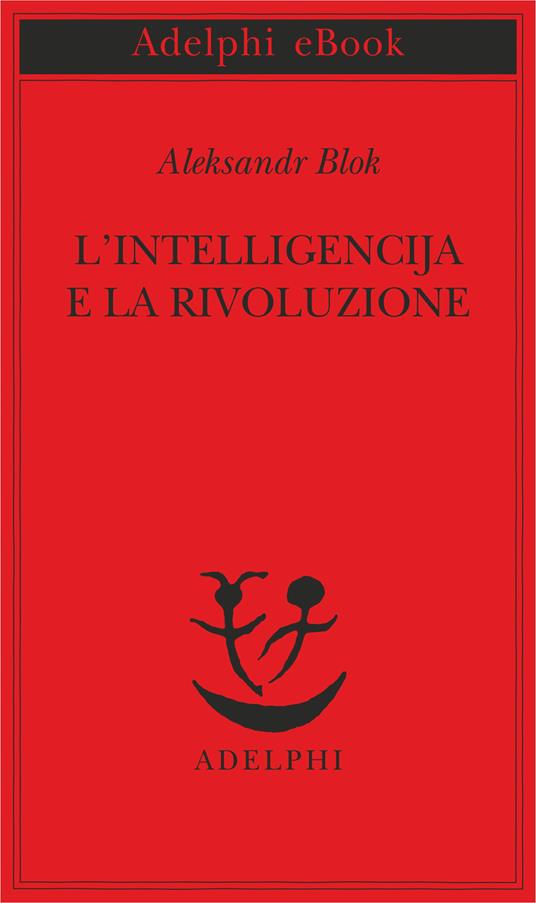 L' intelligencija e la rivoluzione - Aleksandr Blok,O. Michaelles,M. Olsùfieva - ebook