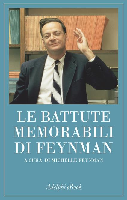 Le battute memorabili di Feynman - Richard P. Feynman,Michelle Feynman,F. Ligabue - ebook