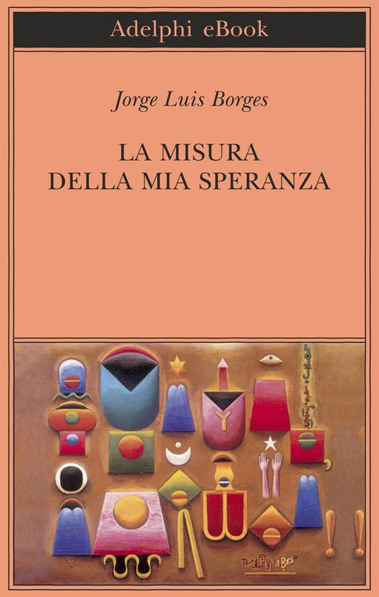La misura della mia speranza - Jorge L. Borges,A. Melis,L. Lorenzini - ebook