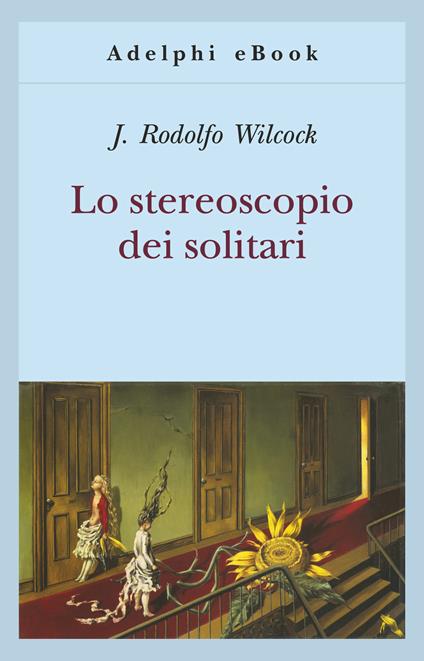 Lo stereoscopio dei solitari - J. Rodolfo Wilcock - ebook