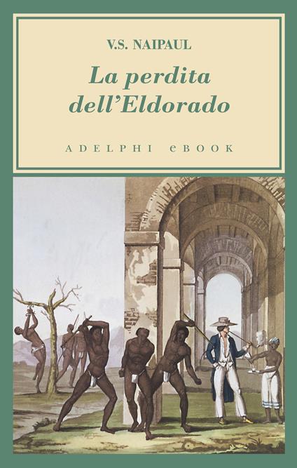 La perdita dell'Eldorado - Vidiadhar S. Naipaul,L. Colosio,L. M. Pignataro - ebook