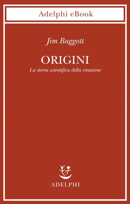 Origini. La storia scientifica della creazione - Jim Baggott,Isabella C. Blum - ebook