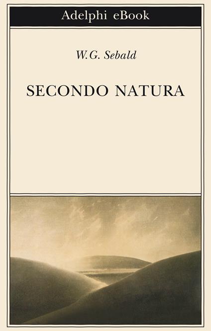 Secondo natura. Un poema degli elementi - Winfried G. Sebald,A. Vigliani - ebook