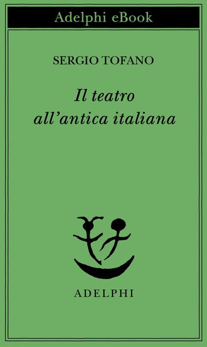 Il teatro all'antica italiana - Sergio Tofano - ebook