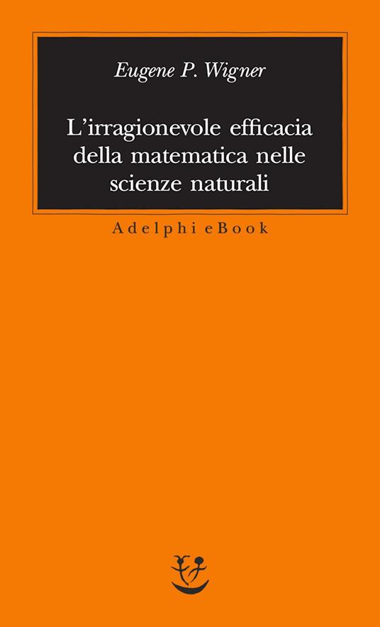 L' irragionevole efficacia della matematica nelle scienze naturali - Eugene P. Wigner,Mauro Sellitto - ebook