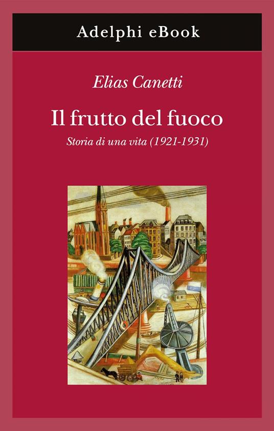 Il frutto del fuoco. Storia di una vita (1921-1931) - Elias Canetti,A. Casalegno,R. Colorni - ebook