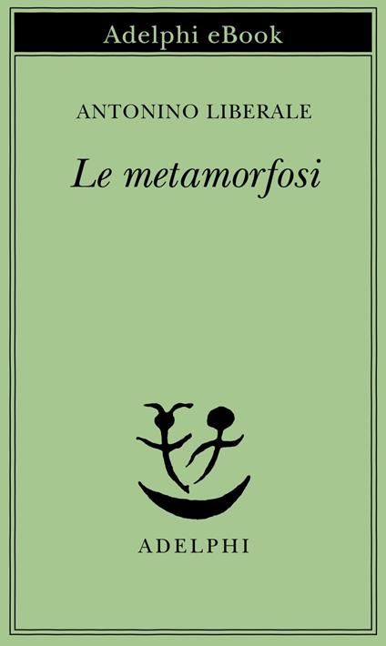 Le metamorfosi - Antonino Liberale,Tommaso Braccini,Sonia Macrì - ebook