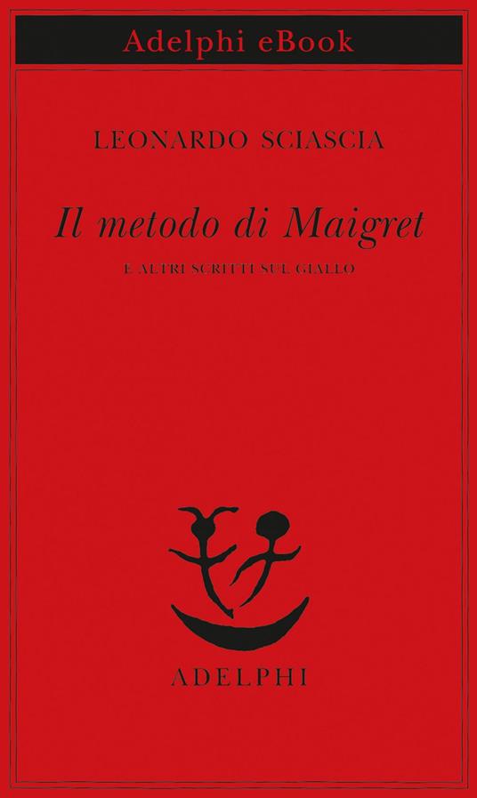 Il metodo di Maigret e altri scritti sul giallo - Leonardo Sciascia,Paolo Squillacioti - ebook