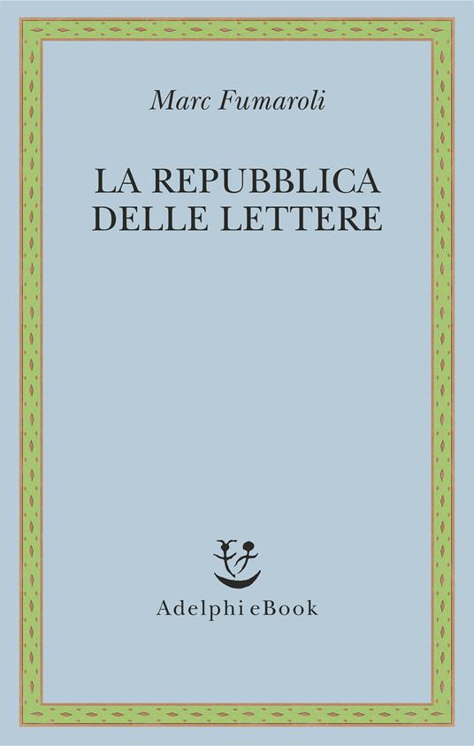 La Repubblica delle Lettere - Marc Fumaroli,Laura Frausin Guarino - ebook