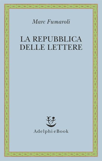 La Repubblica delle Lettere - Marc Fumaroli,Laura Frausin Guarino - ebook
