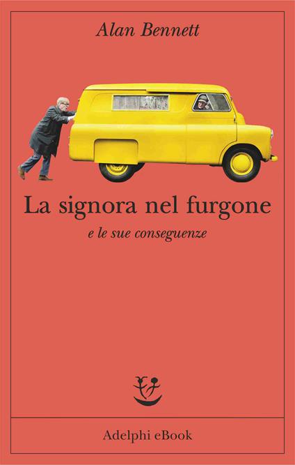 La signora nel furgone e le sue conseguenze - Alan Bennett,Giulia Arborio Mella,Mariagrazia Gini - ebook