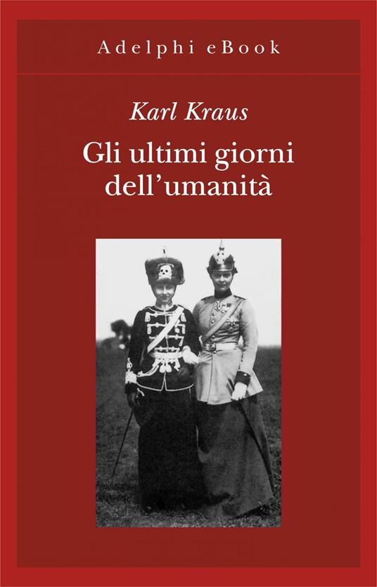 Gli ultimi giorni dell'umanità. Tragedia in cinque atti con preludio ed epilogo - Karl Kraus,Ernesto Braun,Mario Carpitella - ebook