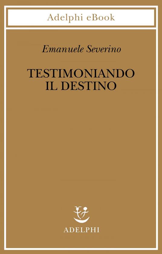 Testimoniando il destino - Emanuele Severino - ebook