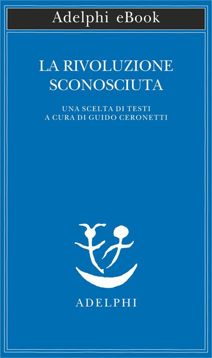 La rivoluzione sconosciuta. Una scelta di testi - Guido Ceronetti - ebook