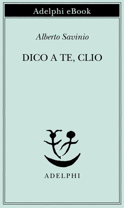 Dico a te, Clio - Alberto Savinio - ebook